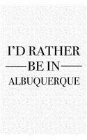 I'd Rather Be in Albuquerque: A 6x9 Inch Matte Softcover Journal Notebook with 120 Blank Lined Pages and a Positive Hometown or Travel Cover Slogan
