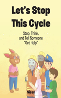 Let's Stop This Cycle: Stop, Think, and Tell Someone Get Help