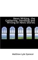News Writing, the Gathering, Handling and Writing of News Stories