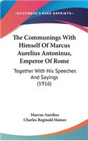 Communings With Himself Of Marcus Aurelius Antoninus, Emperor Of Rome
