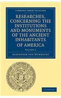 Researches, Concerning the Institutions and Monuments of the Ancient Inhabitants of America, with Descriptions and Views of Some of the Most Striking Scenes in the Cordilleras!