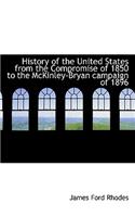 History of the United States from the Compromise of 1850 to the McKinley-Bryan Campaign of 1896