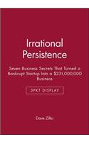 Irrational Persistence: Seven Business Secrets That Turned a Bankrupt Startup Into a $231,000,000 Business - 3pkt Display