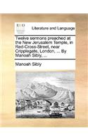 Twelve Sermons Preached at the New Jerusalem Temple, in Red-Cross-Street, Near Cripplegate, London, ... by Manoah Sibly, ...