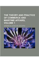 The Theory and Practice of Commerce and Maritime Affairs, Volume 1