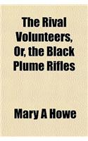 The Rival Volunteers, Or, the Black Plume Rifles