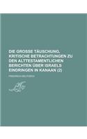 Die Grosse Tauschung, Kritische Betrachtungen Zu Den Alttestamentlichen Berichten Uber Israels Eindringen in Kanaan (2)