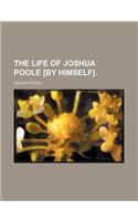 The Life of Joshua Poole [By Himself].