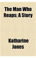 The Man Who Reaps; A Story