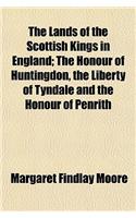 The Lands of the Scottish Kings in England; The Honour of Huntingdon, the Liberty of Tyndale and the Honour of Penrith