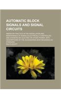 Automatic Block Signals and Signal Circuits; American Practice in the Installation and Maintenance of Signals Electrically Controlled, and Operated by: (English)