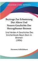 Beytrage Zur Erlauterung Der Altern Und Neuern Geschichte Der Herzogthumer Bremen