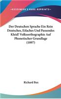 Der Deutschen Sprache Ein Rein Deutsches, Eifaches Und Passendes Kleid! Volksorthographie Auf Phonetischer Grundlage (1897)