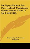 Die Export-Enquete Des Osterreichisch-Ungarischen Export-Vereins 14 Und 15 April 1898 (1898)