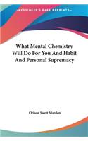 What Mental Chemistry Will Do for You and Habit and Personal Supremacy