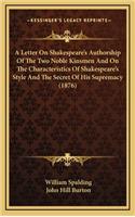 A Letter on Shakespeare's Authorship of the Two Noble Kinsmen and on the Characteristics of Shakespeare's Style and the Secret of His Supremacy (1876)