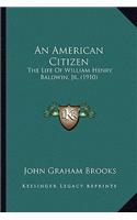 American Citizen: The Life of William Henry Baldwin, JR. (1910)