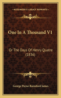 One In A Thousand V1: Or The Days Of Henry Quatre (1836)