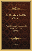 La Henriade En Dix Chants: Precedee, Accompagnee, Et Suivie De Toutes (1771)(French)