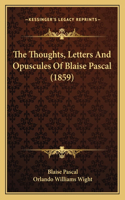 The Thoughts, Letters And Opuscules Of Blaise Pascal (1859)