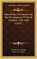 John Motley Morehead And The Development Of North Carolina, 1796-1866 (1922)