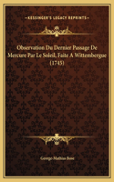 Observation Du Dernier Passage De Mercure Par Le Soleil, Faite A Wittembergue (1745)