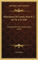 Observations Of Comets, From B. C. 611 To A. D. 1640: Extracted From The Chinese Annals (1871)