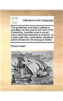 The Gentleman and Lady's Palladium and Diary, for the Year of Our Lord 1756 Containing, (Besides What Is Usual, ) Many New Improvements in Science, on a Plan Quite New