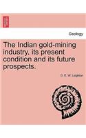 The Indian Gold-Mining Industry, Its Present Condition and Its Future Prospects.