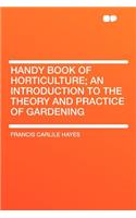 Handy Book of Horticulture; An Introduction to the Theory and Practice of Gardening