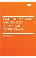 Traité Des Maladies Familiales Et Des Maladies Congénitales