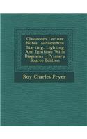 Classroom Lecture Notes, Automotive Starting, Lighting and Ignition: With Diagrams