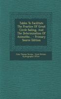 Tables to Facilitate the Practice of Great Circle Sailing, and the Determination of Azimuths... - Primary Source Edition