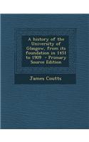 A History of the University of Glasgow, from Its Foundation in 1451 to 1909