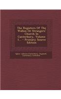 The Registers Of The Wallon Or Strangers' Church In Canterbury, Volume 1...