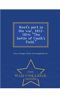 Kent's Part in the War, 1812-1814; The Battle of Caulk's Field. - War College Series