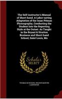 The Self-instructor's Manual of Short-hand. A Labor-saving Adaptation of the Isaac Pitman Phonography, Conducting the Student Into the Reporting Style at the Outset. As Taught in the Bryant & Stratton Business and Short-hand School, Saint Louis, Mo