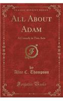 All about Adam: A Comedy in Two Acts (Classic Reprint)(English)
