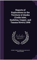 Reports of Explorations in the Territory of Alaska (Cooks Inlet, Sushitna, Copper, and Tanana Rivers) 1898
