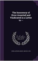 Innocency of Error Asserted and Vindicated in a Letter to --
