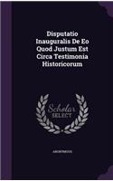 Disputatio Inauguralis de EO Quod Justum Est Circa Testimonia Historicorum