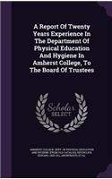 A Report Of Twenty Years Experience In The Department Of Physical Education And Hygiene In Amherst College, To The Board Of Trustees