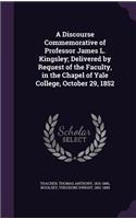 A Discourse Commemorative of Professor James L. Kingsley; Delivered by Request of the Faculty, in the Chapel of Yale College, October 29, 1852