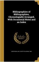 Bibliographies of Bibliographies, Chronologially Arranged, With Occasional Notes and an Index