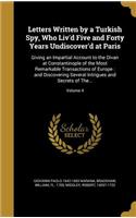 Letters Written by a Turkish Spy, Who Liv'd Five and Forty Years Undiscover'd at Paris