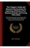 The Trapper's Guide and Manual of Instructions for Capturing All Kinds of Fur-Bearing Animals, and Curing Their Skins: With Observations on the Fur-Trade, Hints on Life in the Woods, and Narratives of Trapping and Hunting Excursions