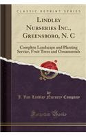 Lindley Nurseries Inc., Greensboro, N. C: Complete Landscape and Planting Service, Fruit Trees and Ornamentals (Classic Reprint)