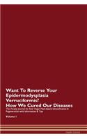 Want To Reverse Your Epidermodysplasia Verruciformis? How We Cured Our Diseases. The 30 Day Journal for Raw Vegan Plant-Based Detoxification & Regeneration with Information & Tips Volume 1