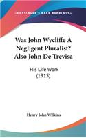 Was John Wycliffe A Negligent Pluralist? Also John De Trevisa