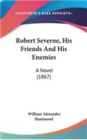 Robert Severne, His Friends And His Enemies: A Novel (1867)